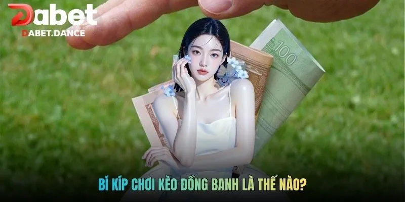 Bí kíp chơi kèo đồng banh là thế nào?