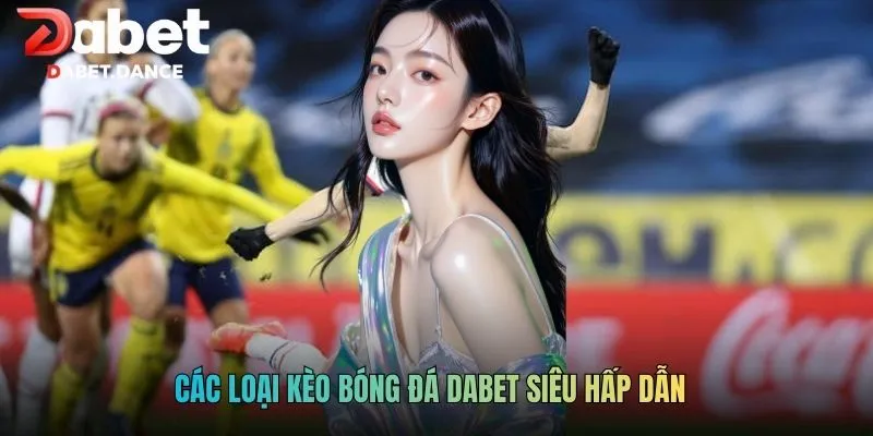 Các loại kèo bóng đá Dabet siêu hấp dẫn