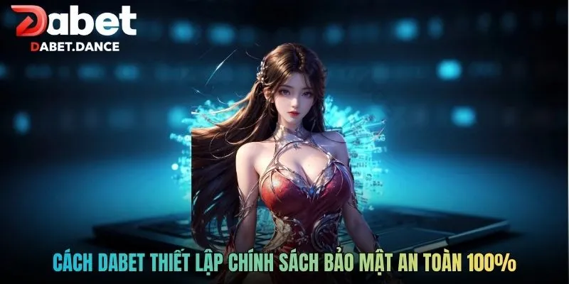 Cách DABET thiết lập chính sách bảo mật an toàn 100%