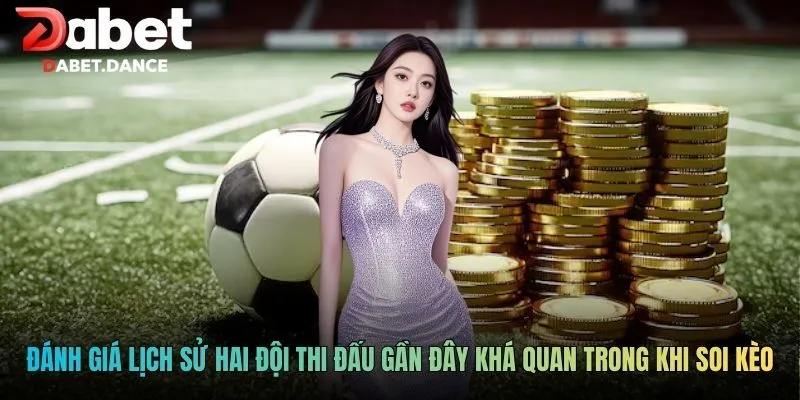 Đánh giá lịch sử hai đội thi đấu gần đây khá quan trong khi soi kèo
