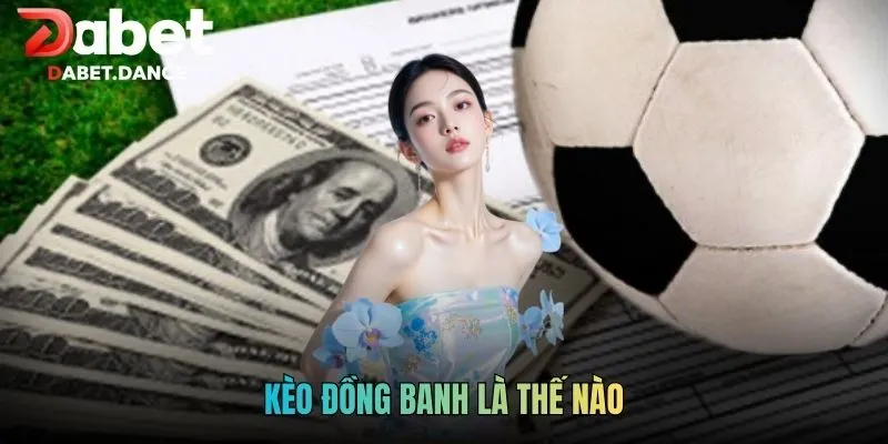 Kèo Đồng Banh Là Thế Nào - Giải Mã Kèo Chấp Hòa Dabet 2026