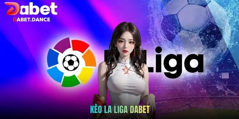 Kèo La Liga DABET - Cơ Hội Thắng Lớn Trong Tầm Tay