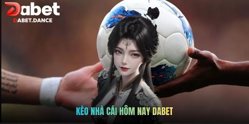 Kèo Nhà Cái Hôm Nay DABET - Cập Nhật Cơ Hội Thắng Lớn