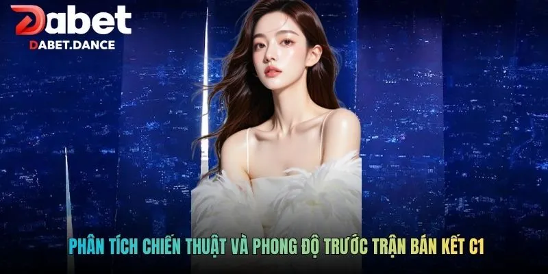 Phân tích chiến thuật và phong độ trước trận bán kết C1