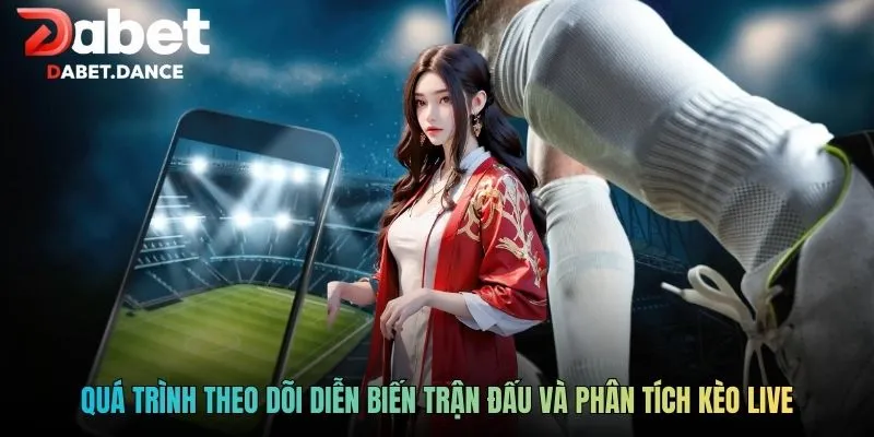 Quá trình theo dõi diễn biến trận đấu và phân tích kèo live