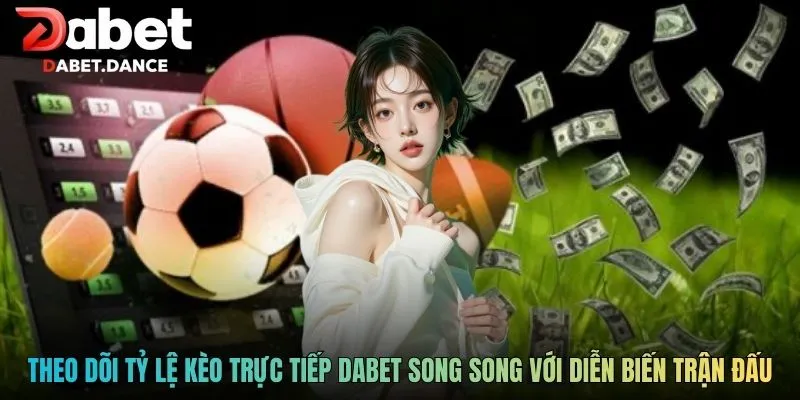 Theo dõi tỷ lệ kèo trực tiếp Dabet song song với diễn biến trận đấu