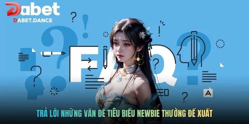Trả lời những vấn đề tiêu biểu newbie thường đề xuất